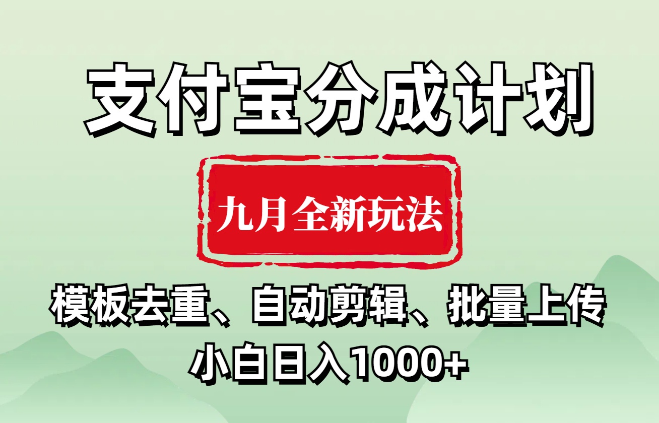 支付宝分成计划 九月全新玩法，模板去重、自动剪辑、批量上传小白无脑日入1000+-海淘下载站