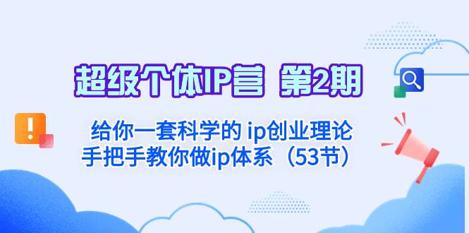 超级个体·IP营 第2期：给你一套科学的 ip创业理论  手把手教你做ip体系…-海淘下载站