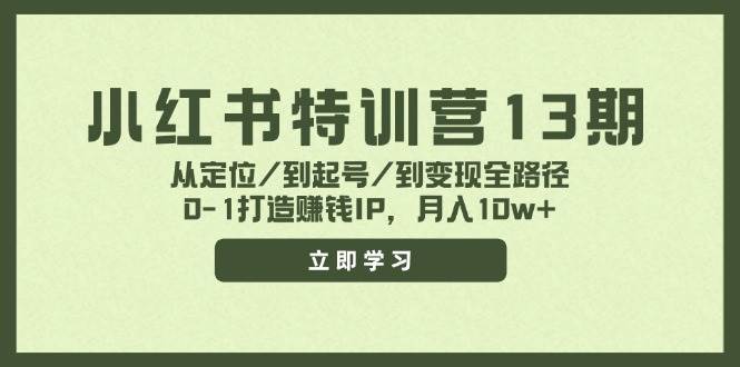 小红书特训营13期，从定位/到起号/到变现全路径，0-1打造赚钱IP，月入10w+-海淘下载站
