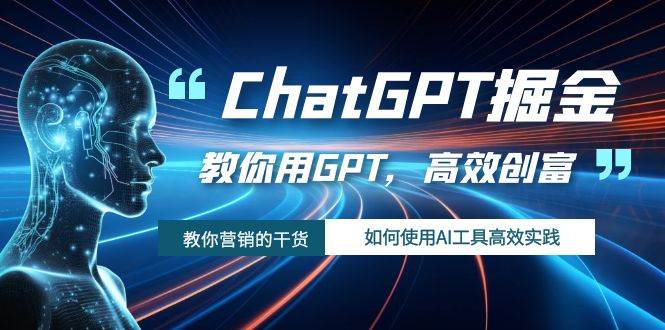 ChatGPT掘金，教你用GPT，高效创富！如何使用AI工具高效实践-海淘下载站