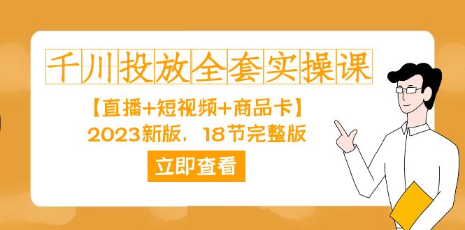 千川投放-全套实操课【直播+短视频+商品卡】2023新版，18节完整版！-海淘下载站