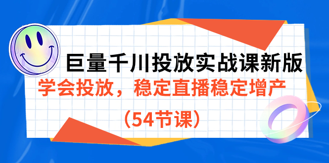 巨量千川投放实战课新版，学会投放，稳定直播稳定增产（54节课）-海淘下载站