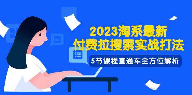 2023淘系·最新付费拉搜索实战打法，5节课程直通车全方位解析-海淘下载站