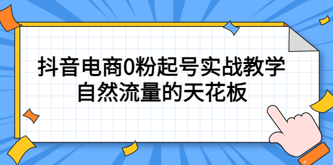 4月最新线上课，抖音电商0粉起号实战教学，自然流量的天花板-海淘下载站