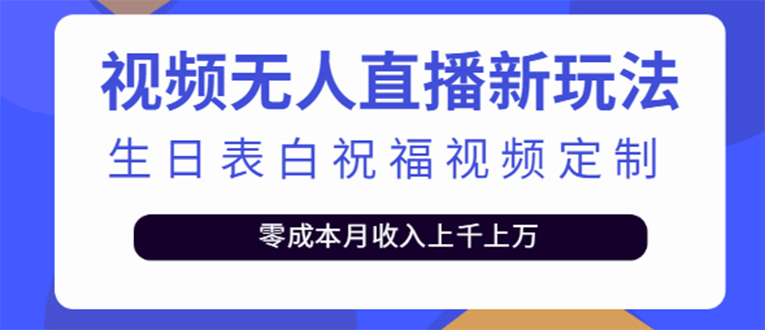 短视频无人直播新玩法，生日表白祝福视频定制，一单利润10-20元【附模板】-海淘下载站