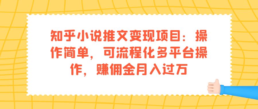 知乎小说推文变现项目：操作简单，可流程化多平台操作，赚佣金月入过万-海淘下载站