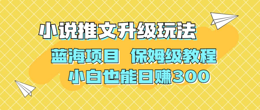 利用AI作图撸小说推文 升级玩法 蓝海项目 保姆级教程 小白也能日赚300-海淘下载站