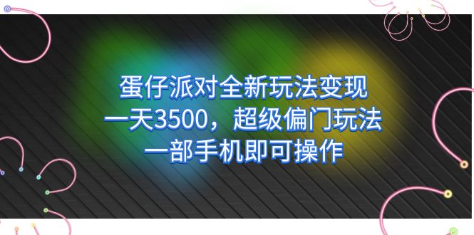 蛋仔派对全新玩法变现,一天3500,超级偏门玩法,一部手机即可操作-海淘下载站