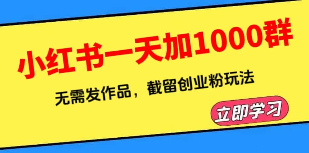 小红书一天加1000群，无需发作品，截留创业粉玩法 （附软件）-海淘下载站