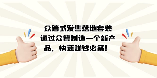 众筹式·发售落地套装：通过众筹制造一个新产品，快速赚钱必备！-海淘下载站