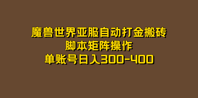 魔兽世界亚服自动打金搬砖，脚本矩阵操作，单账号日入300-400-海淘下载站