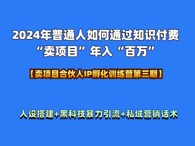 2024年普通人如何通过知识付费“卖项目”年入“百万”人设搭建-黑科技暴力引流-全流程-海淘下载站