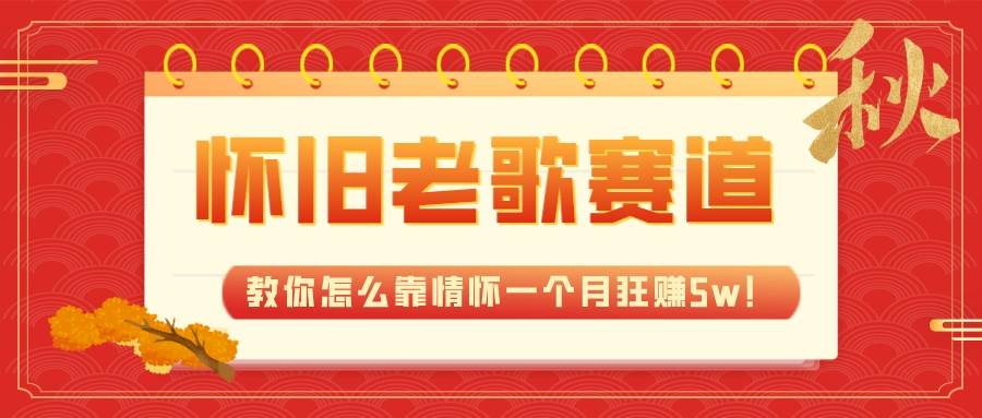 全新蓝海，怀旧老歌赛道，教你怎么靠情怀一个月狂赚5w！-海淘下载站