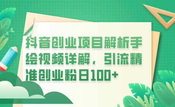 抖音创业项目解析手绘视频详解，引流精准创业粉日100+-海淘下载站