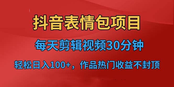 抖音表情包项目,每天剪辑表情包上传短视频平台,日入3位数+已实操跑通-海淘下载站