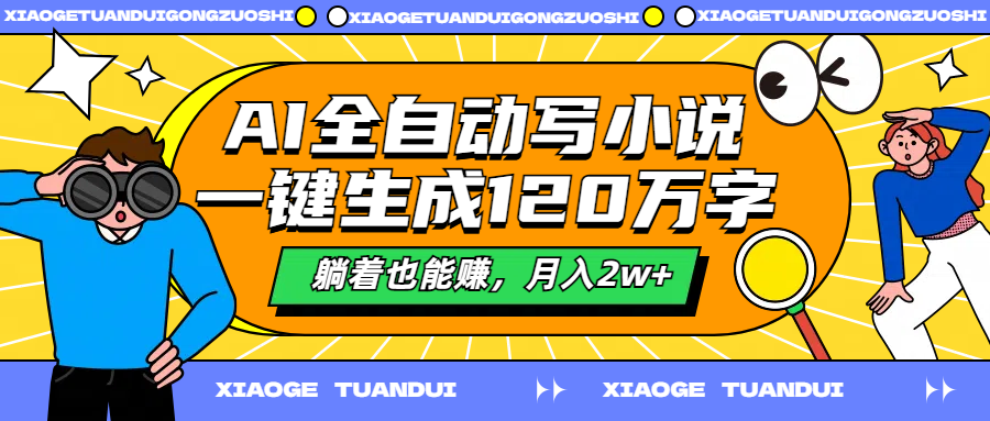 AI全自动写小说，一键生成120万字，躺着也能赚，月入2w+-海淘下载站