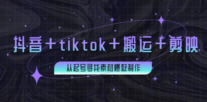 百万粉丝博主·抖音+tiktok+搬运+剪映，从起号寻找素材爆款制作-海淘下载站