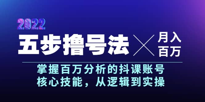 五步撸号法,掌握百万分析的抖课账号核心技能,从逻辑到实操,月入百万级-海淘下载站