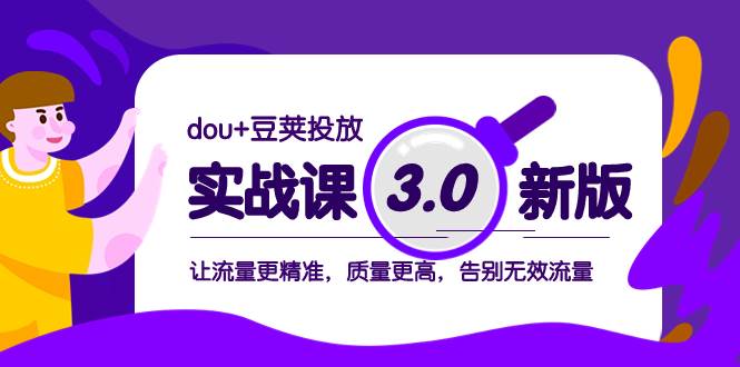 dou+豆荚投放实战课3.0新版，让流量更精准，质量更高，告别无效流量-海淘下载站