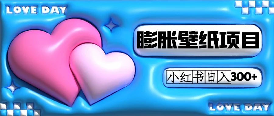 小红书膨胀壁纸项目玩法，女生最爱的壁纸，0门槛新手也可操作日入300+-海淘下载站