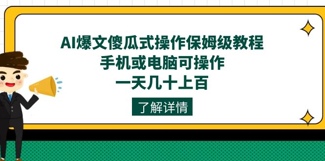 AI爆文傻瓜式操作保姆级教程,手机或电脑可操作,一天几十上百!-海淘下载站