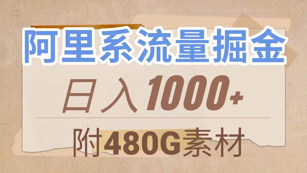 阿里系流量掘金，几分钟一个作品，无脑搬运，日入1000+（附480G素材）-海淘下载站