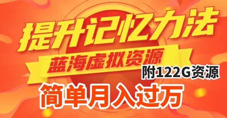 提升高效记忆力法,蓝海虚拟资源项目,成交简单,多种变现方式,月入过万-海淘下载站