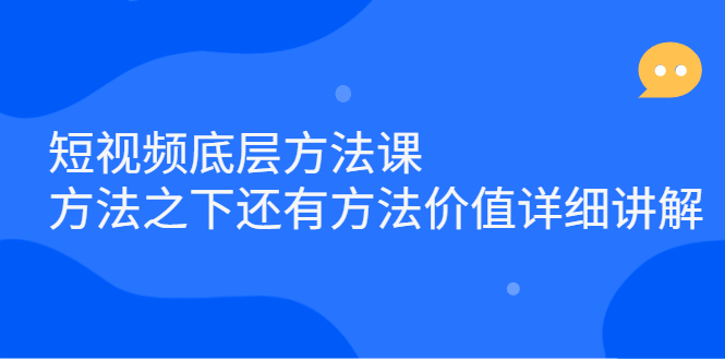 短视频底层方法课：方法之下还有方法价值详细讲解-海淘下载站