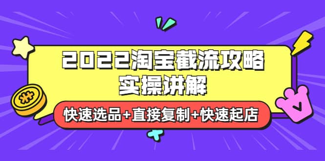 2022淘宝截流攻略实操讲解:快速选品+直接复制+快速起店-海淘下载站