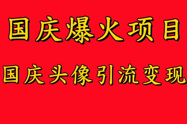 国庆爆火风口项目——国庆头像引流变现，零门槛高收益，小白也能起飞-海淘下载站