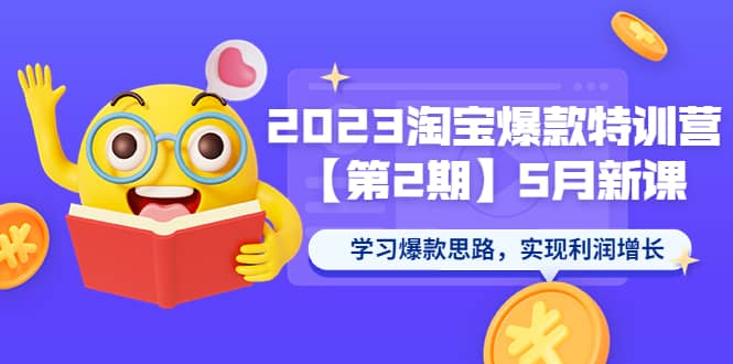 2023淘宝爆款特训营【第2期】5月新课 学习爆款思路，实现利润增长-海淘下载站