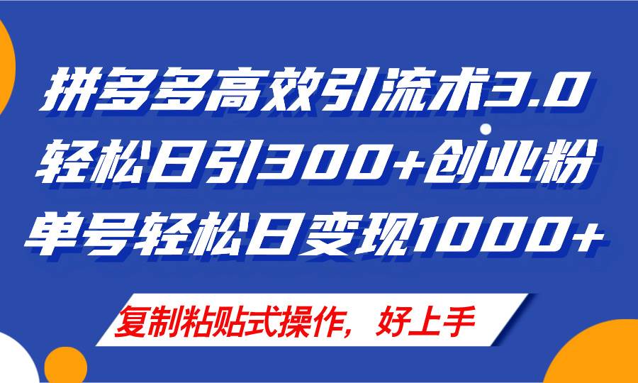 拼多多店铺引流技术3.0，日引300+付费创业粉，单号轻松日变现1000+-海淘下载站