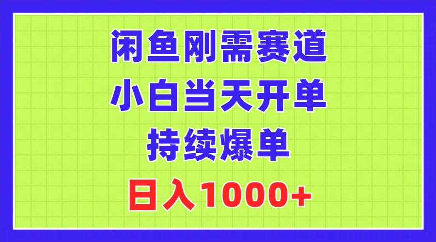 闲鱼刚需赛道，小白当天开单，持续爆单，日入1000+-海淘下载站