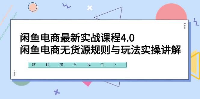 闲鱼电商最新实战课程4.0：闲鱼电商无货源规则与玩法实操讲解！-海淘下载站