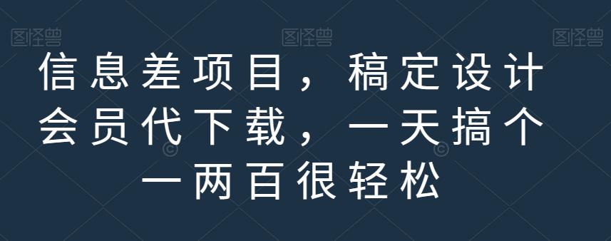 信息差项目，稿定设计会员代下载，一天搞个一两百很轻松【揭秘】-海淘下载站