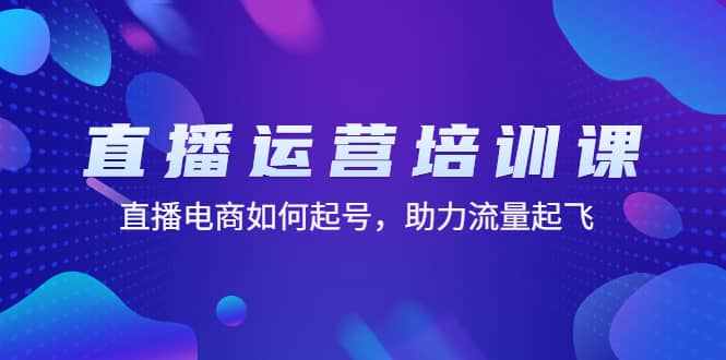 直播运营培训课：直播电商如何起号，助力流量起飞（11节课）-海淘下载站