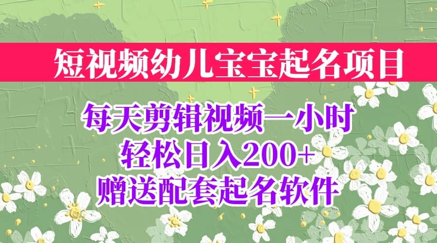 短视频幼儿宝宝起名项目，全程投屏实操，赠送配套软件-海淘下载站
