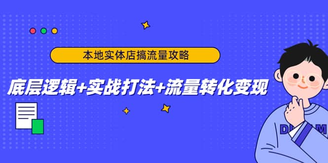 本地实体店搞流量攻略：底层逻辑+实战打法+流量转化变现-海淘下载站