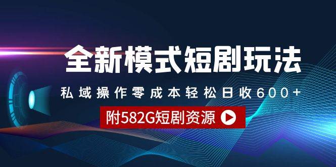 全新模式短剧玩法–私域操作零成本轻松日收600+（附582G短剧资源）-海淘下载站