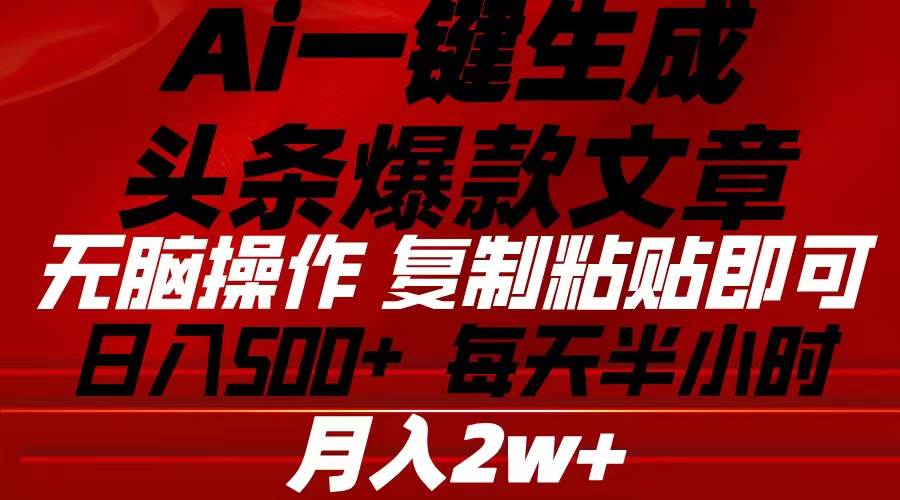 Ai一键生成头条爆款文章 复制粘贴即可简单易上手小白首选 日入500+-海淘下载站