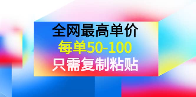 某收费文章《全网最高单价，每单50-100，只需复制粘贴》可批量操作-海淘下载站