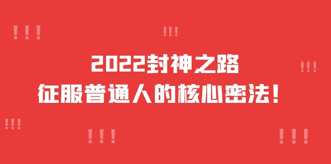 2022封神之路-征服普通人的核心密法，全面打通认知-价值6977元-海淘下载站