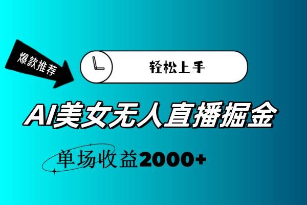 AI美女无人直播暴力掘金,小白轻松上手,单场收益2000+-海淘下载站