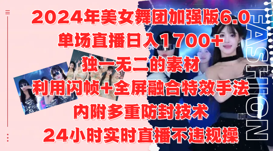 2024年美女舞团加强版6.0，单场直播日入1700+，独一无二的素材，利用闪帧+全屏融合特效手法，内附多重防封技术-海淘下载站