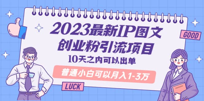 2023最新IP图文创业粉引流项目，10天之内可以出单 普通小白可以月入1-3万-海淘下载站