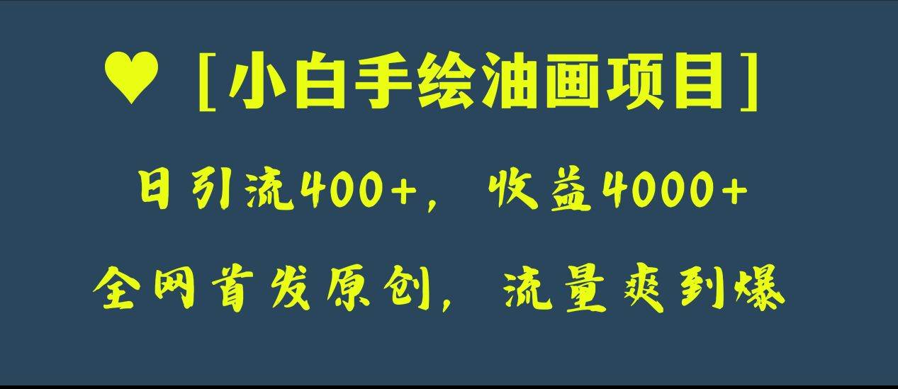 全网首发原创，日引流400+，收益4000+，小白手绘油画项目-海淘下载站