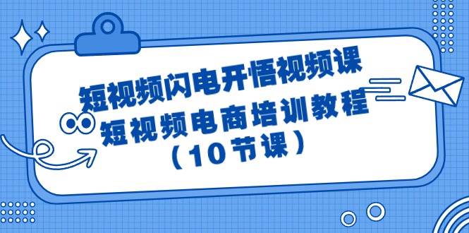 短视频-闪电开悟视频课：短视频电商培训教程（10节课）-海淘下载站