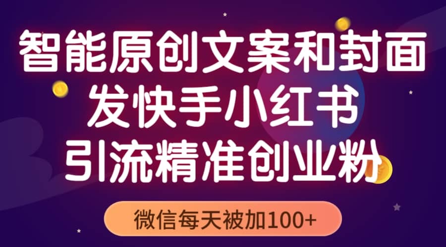 智能原创封面和创业文案，快手小红书引流精准创业粉，微信每天被加100+-海淘下载站