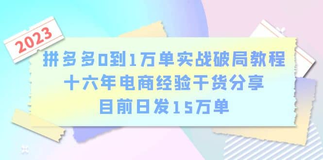 拼多多0到1万单实战破局教程，十六年电商经验干货分享，目前日发15万单-海淘下载站