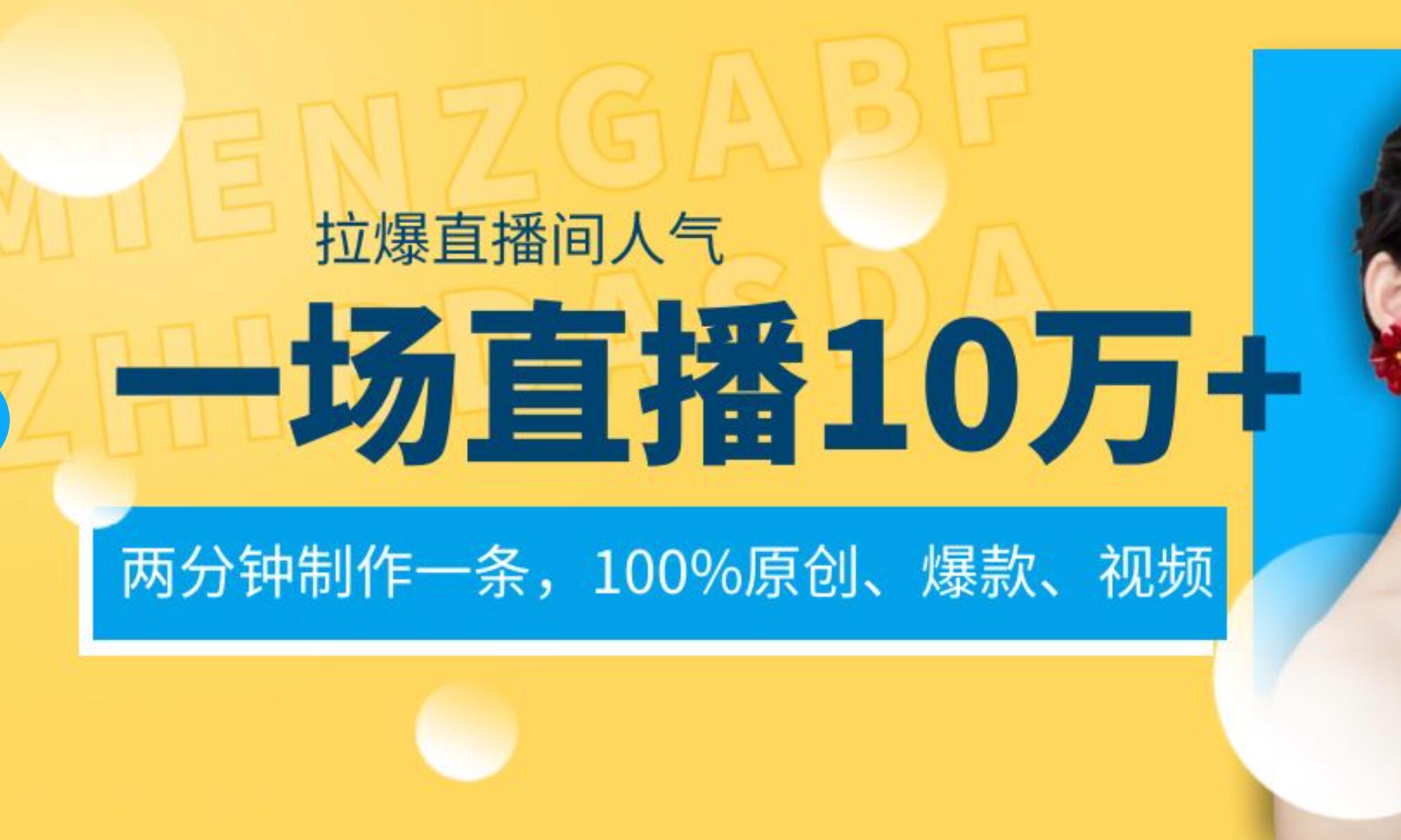 一场直播10万+，两分钟制作一条，100%原创、爆款、视频， 给视频号卖货直播间倒流，从而拉爆直播间人气-海淘下载站